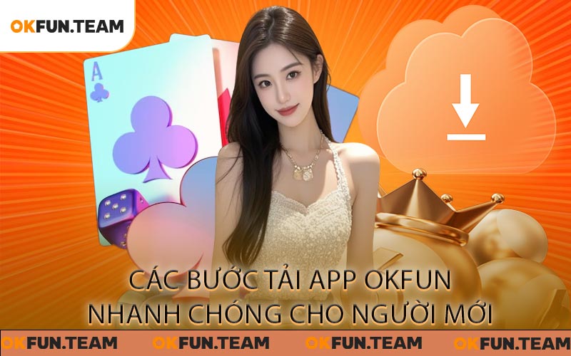 Tải app OKFUN Đơn Giản Với Quy Trình Nhanh Gọn Và Tiện Ích