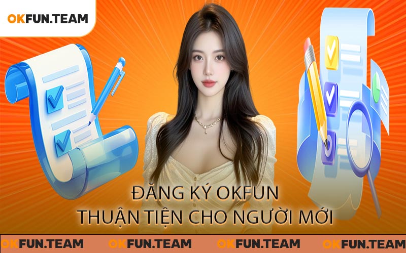 Đăng Ký OKFUN - Hướng Dẫn Đăng Ký Chi Tiết Từng Bước