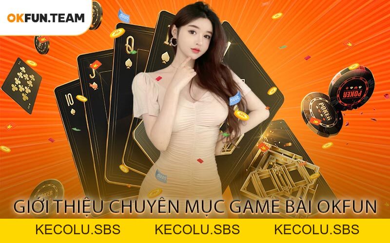 Game bài OKFUN - Sân Chơi Giải Trí Uy Tín Cho Cược Thủ