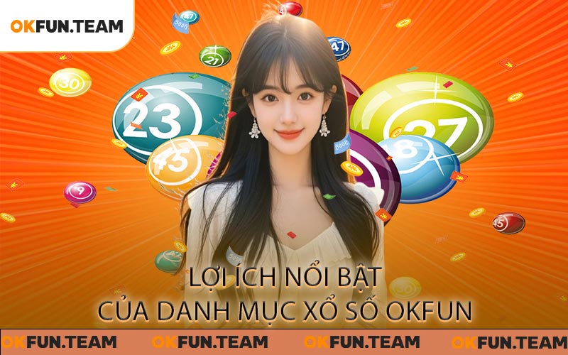 Xổ Số OKFUN - Cơ Hội Cược May Mắn Với Lợi Nhuận Cao