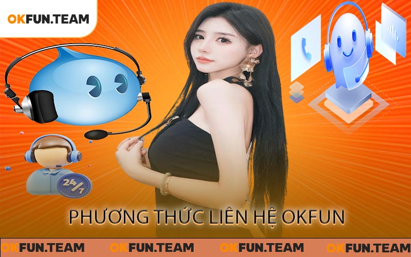 Liên Hệ OKFUN Ngay Với Để Nhận Sự Hỗ Trợ Tốt Nhất