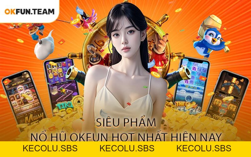 Nổ Hũ OKFUN - Cơ Hội Đổi Đời Chỉ Trong Một Vòng Quay