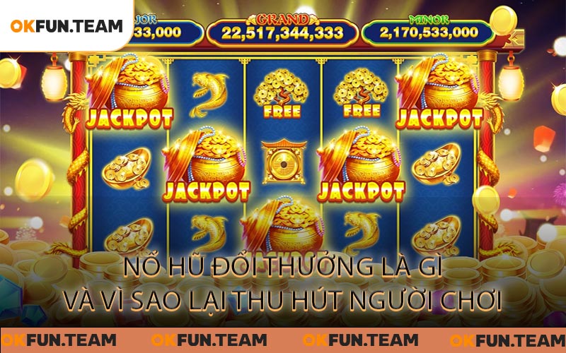 Nổ Hũ Đổi Thưởng - Từ Vui Chơi Giải Trí Đến Nhận Tiền Thật